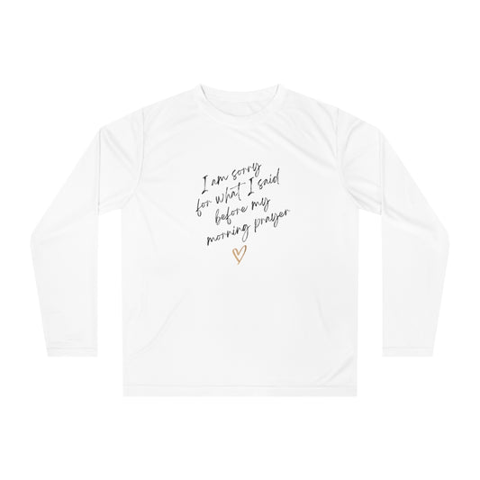 I'm Sorry For What I Said Before My Morning Prayer Unisex Performance Long Sleeve Shirt