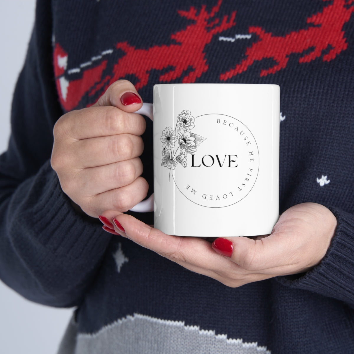 Love, Because He First Loved Me - Ceramic Mug 11oz