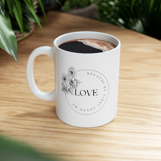 Love, Because He First Loved Me - Ceramic Mug 11oz